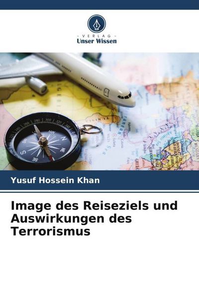 Image des Reiseziels und Auswirkungen des Terrorismus, Taschenbuch von Yusuf Hossein Khan, Verlag Unser Wissen, 9786204851075