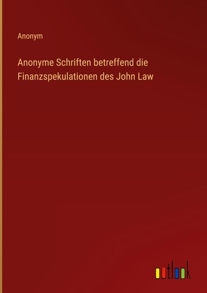 Produktbild: Anonyme Schriften betreffend die Finanzspekulationen des John Law