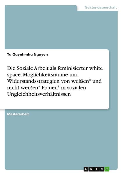 Die Soziale Arbeit als feminisierter white space. Möglichkeitsräume und Widerstandsstrategien von weißen* und nicht-weißen* Frauen* in sozialen