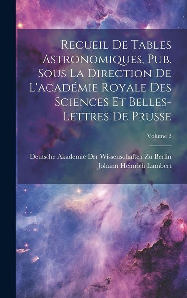 Produktbild: Recueil De Tables Astronomiques, Pub. Sous La Direction De L'acad&eacute;mie Royale Des Sciences Et Belles-Lettres De Prusse; Volume 2