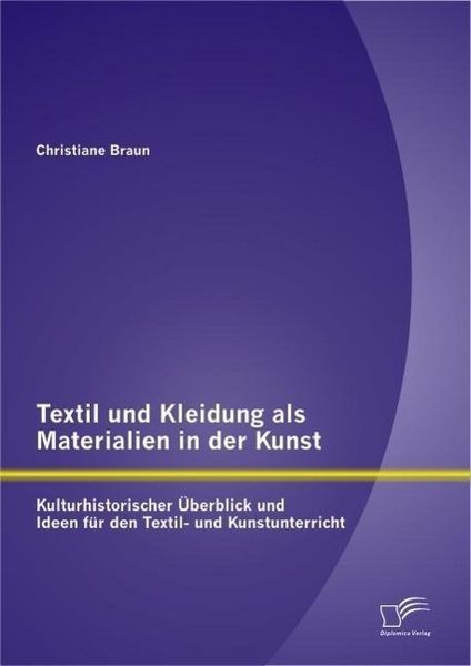 Produktbild: Textil und Kleidung als Materialien in der Kunst: Kulturhistorischer &Uuml;berblick und Ideen f&uuml;r den Textil- und Kunstunterricht