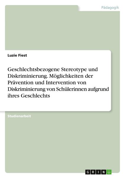 Geschlechtsbezogene Stereotype und Diskriminierung. Möglichkeiten der Prävention und Intervention von Diskriminierung von Schülerinnen aufgrund ihres,
