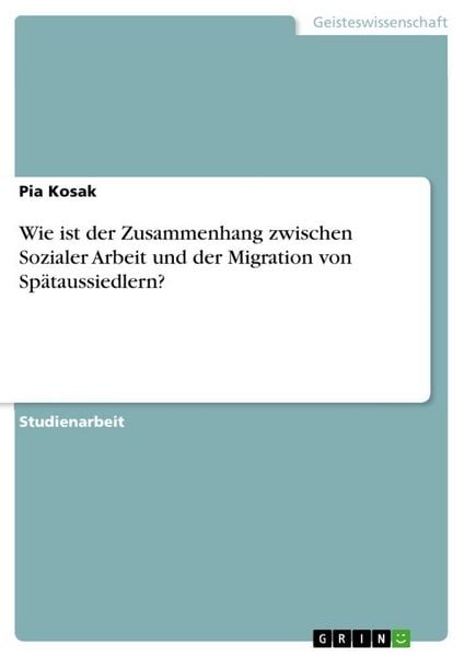 Produktbild: Wie ist der Zusammenhang zwischen Sozialer Arbeit und der Migration von Sp&auml;taussiedlern?