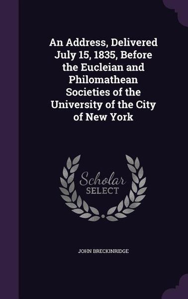 Produktbild: An Address, Delivered July 15, 1835, Before the Eucleian and Philomathean Societies of the University of the City of New York