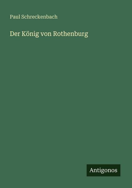Der König von Rothenburg, Taschenbuch von Paul Schreckenbach, Antigonos Verlag, 9783566072797