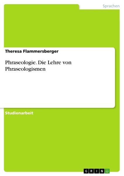 Phraseologie. Die Lehre von Phraseologismen, Taschenbuch von Theresa Flammersberger, GRIN, 9783668590977