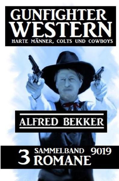 Gunfighter Western Sammelband 9019 - 3 Romane: Harte Männer, Colts und Cowboys, Taschenbuch von Alfred Bekker, Epubli, 9783752965087