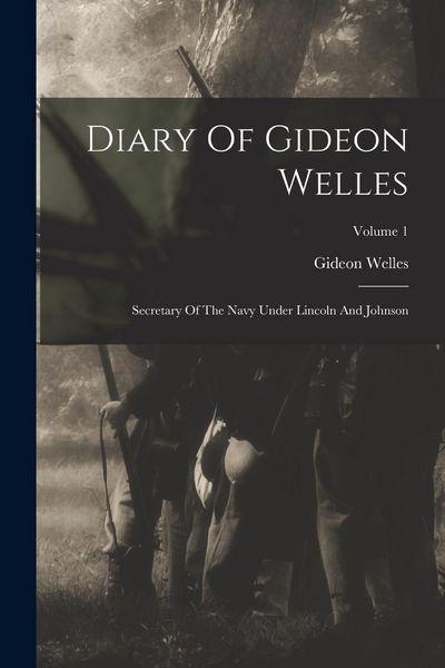 Produktbild: Diary Of Gideon Welles: Secretary Of The Navy Under Lincoln And Johnson; Volume 1