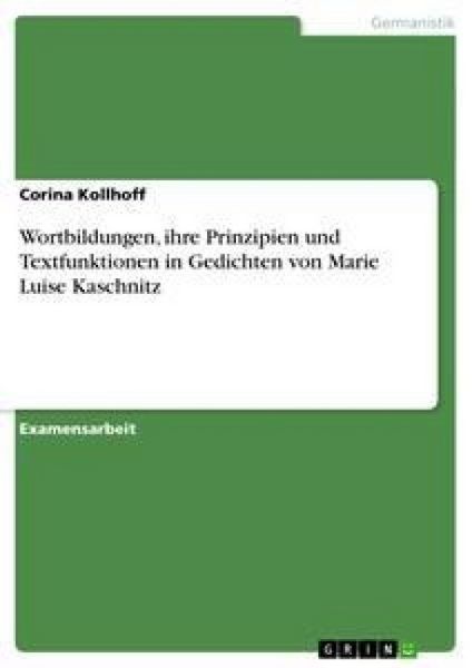 Wortbildungen, ihre Prinzipien und Textfunktionen in Gedichten von Marie Luise Kaschnitz, Taschenbuch von Corina Kollhoff, GRIN, 9783638928298