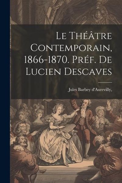 Produktbild: Le Th&eacute;&acirc;tre Contemporain, 1866-1870. Pr&eacute;f. de Lucien Descaves