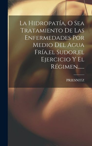 Produktbild: La Hidropat&iacute;a, O Sea Tratamiento De Las Enfermedades Por Medio Del Agua Fr&iacute;a, el Sudor, el Ejercicio Y El R&eacute;gimen......