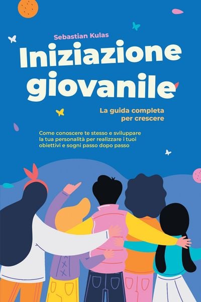 Produktbild: Iniziazione giovanile - La guida completa per crescere: Come conoscere te stesso e sviluppare la tua personalit&agrave; per realizzare i tuoi obiettivi e sog