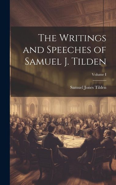 Produktbild: The Writings and Speeches of Samuel J. Tilden; Volume I