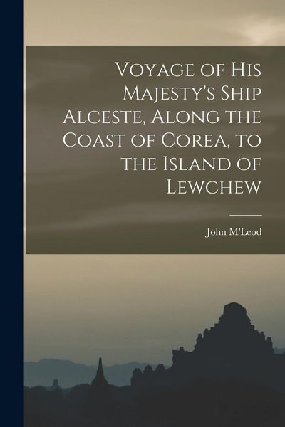 Produktbild: Voyage of His Majesty's Ship Alceste, Along the Coast of Corea, to the Island of Lewchew