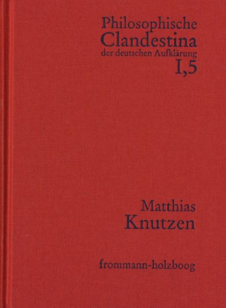 Produktbild: Philosophische Clandestina der deutschen Aufkl&auml;rung / Abteilung I: Texte und Dokumente. Band 5: Matthias Knutzen