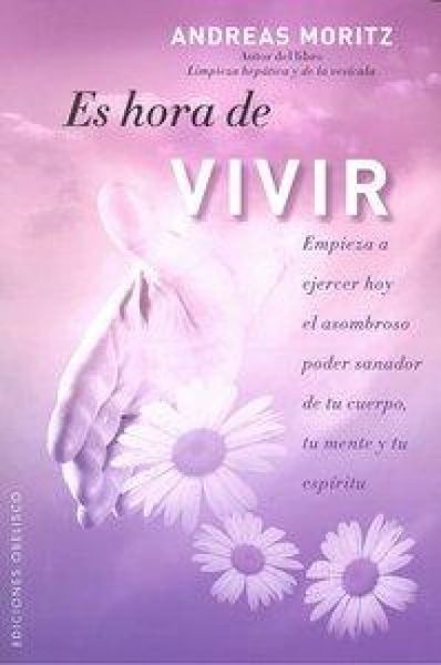 Produktbild: Es hora de vivir : empieza a ejercer hoy el asombroso poder sanador de tu cuerpo, tu mente y tu esp&iacute;ritu