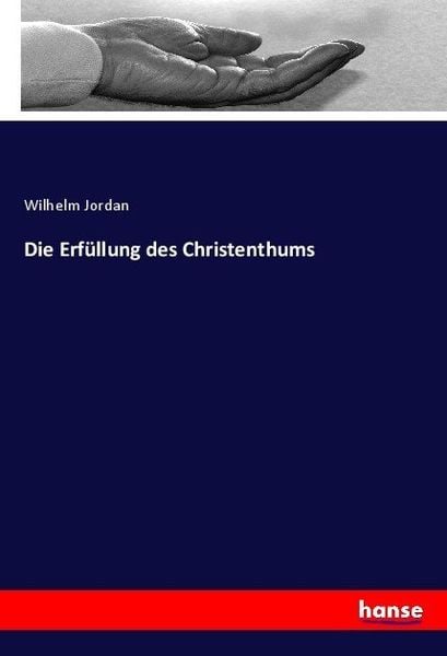 Die Erfüllung des Christenthums, Taschenbuch von Wilhelm Jordan, Hansebooks, 9783744623872