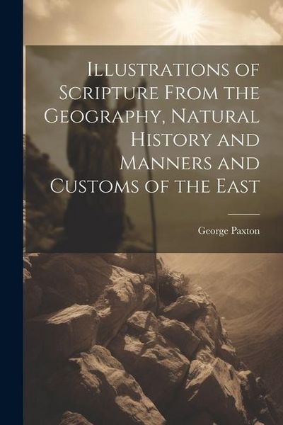 Produktbild: Illustrations of Scripture From the Geography, Natural History and Manners and Customs of the East