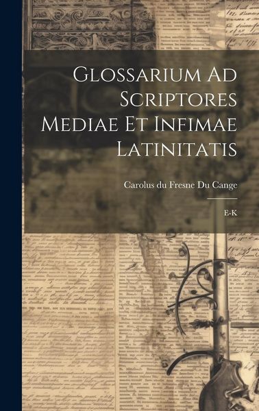 Produktbild: Glossarium Ad Scriptores Mediae Et Infimae Latinitatis: E-k