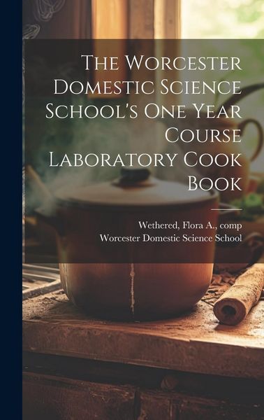 Produktbild: The Worcester Domestic Science School's One Year Course Laboratory Cook Book