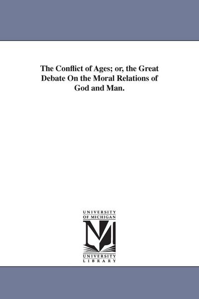 Produktbild: The Conflict of Ages; or, the Great Debate On the Moral Relations of God and Man.