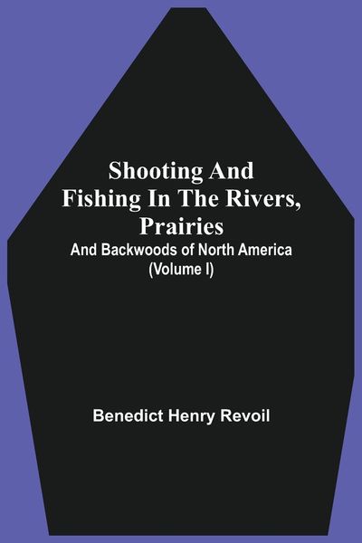 Produktbild: Shooting And Fishing In The Rivers, Prairies, And Backwoods Of North America (Volume I)