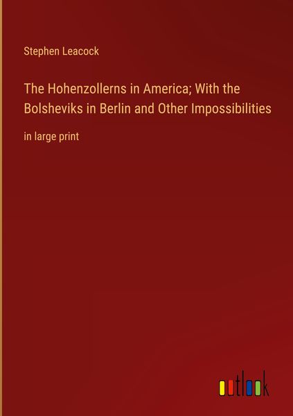 Produktbild: The Hohenzollerns in America; With the Bolsheviks in Berlin and Other Impossibilities