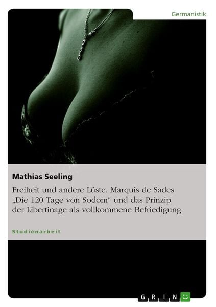 Produktbild: Freiheit und andere L&uuml;ste. Marquis de Sades "Die 120 Tage von Sodom" und das Prinzip der Libertinage als vollkommene Befriedigung