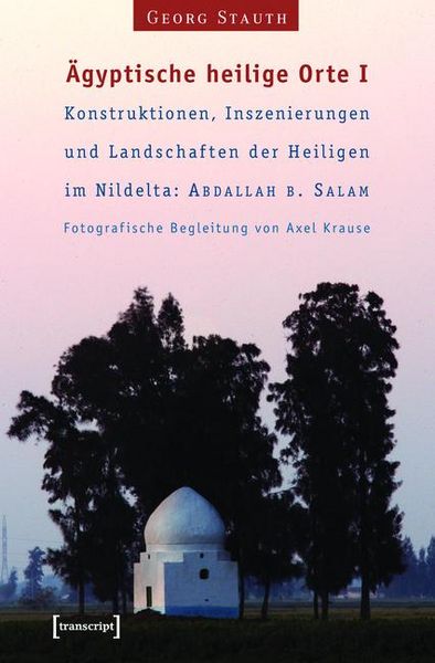 Produktbild: &Auml;gyptische heilige Orte I: Konstruktionen, Inszenierungen und Landschaften der Heiligen im Nildelta: 'Abdallah b. Salam