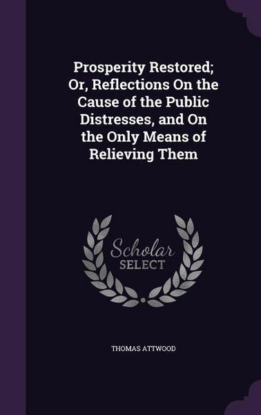 Produktbild: Prosperity Restored; Or, Reflections On the Cause of the Public Distresses, and On the Only Means of Relieving Them