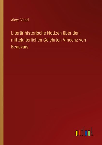 Produktbild: Liter&auml;r-historische Notizen &uuml;ber den mittelalterlichen Gelehrten Vincenz von Beauvais