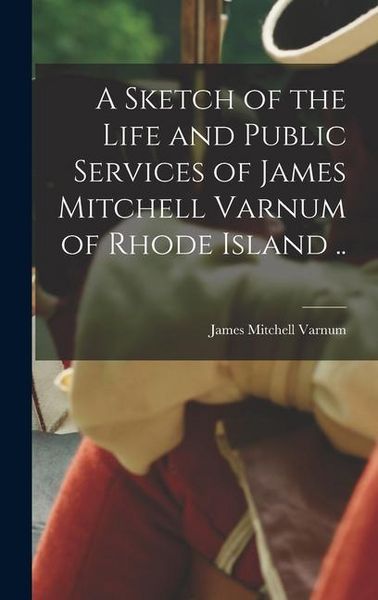 Produktbild: A Sketch of the Life and Public Services of James Mitchell Varnum of Rhode Island ..
