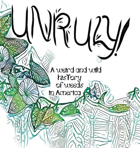 Produktbild: Unruly! A Weird And Wild History Of Weeds In America