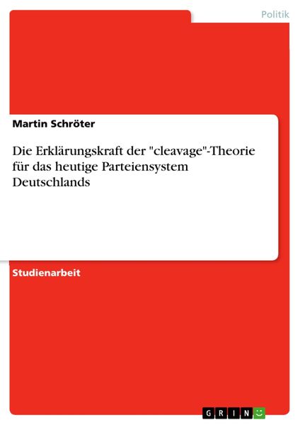 Produktbild: Die Erkl&auml;rungskraft der "cleavage"-Theorie f&uuml;r das heutige Parteiensystem Deutschlands