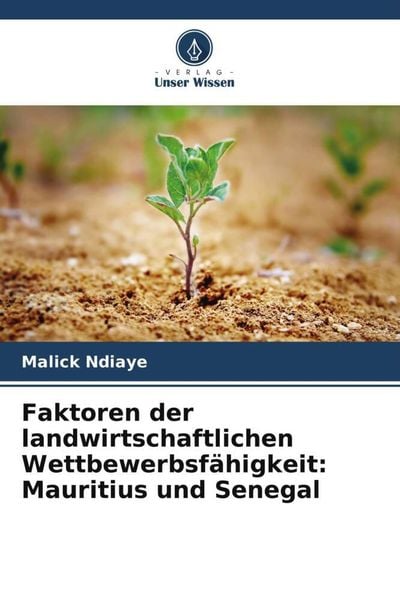 Faktoren der landwirtschaftlichen Wettbewerbsfähigkeit: Mauritius und Senegal, Taschenbuch von Malick Ndiaye, Verlag Unser Wissen, 9786206019145