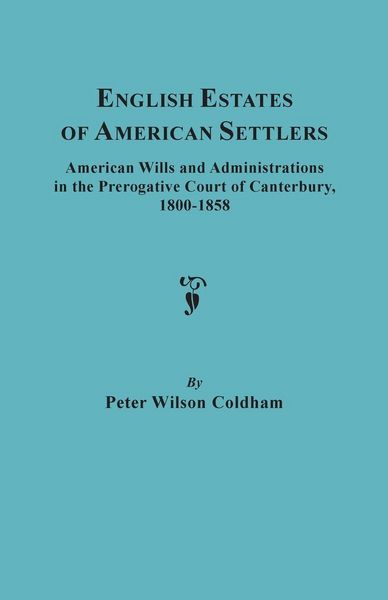 Produktbild: English Estates of American Settlers. American Wills and Administrations in the Prerogative Court of Canterbury, 1800-1858