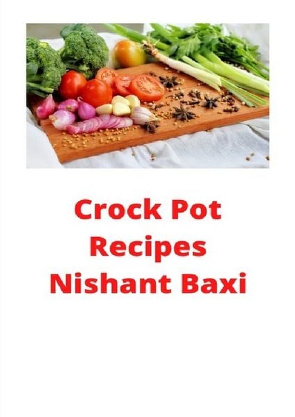 Crockpot Recipes, Taschenbuch von Nishant Baxi, Epubli, 9783752968408