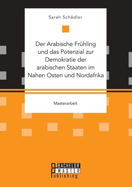 Produktbild: Der Arabische Fr&uuml;hling und das Potenzial zur Demokratie der arabischen Staaten im Nahen Osten und Nordafrika
