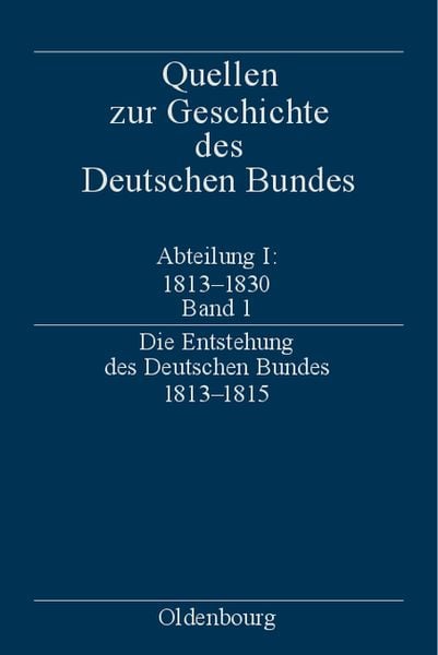 Produktbild: Quellen zur Geschichte des Deutschen Bundes. Quellen zur Entstehung... / Die Entstehung des Deutschen Bundes 1813&ndash;1815