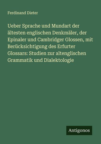 Produktbild: Ueber Sprache und Mundart der &auml;ltesten englischen Denkm&auml;ler, der Epinaler und Cambridger Glossen, mit Ber&uuml;cksichtigung des Erfurter Glossars: Studien