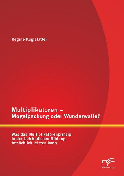 Produktbild: Multiplikatoren - Mogelpackung oder Wunderwaffe? Was das Multiplikatorenprinzip in der betrieblichen Bildung tats&auml;chlich leisten kann