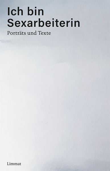 Ich bin Sexarbeiterin, Gebundene Ausgabe von Brigitte Hürlimann , Naomi Gregoris , Noëmi Landolt , Harriet Langanke , Juno Mac, Limmat, 9783039260065