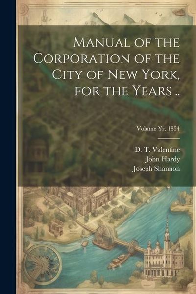 Produktbild: Manual of the Corporation of the City of New York, for the Years ..; Volume yr. 1854