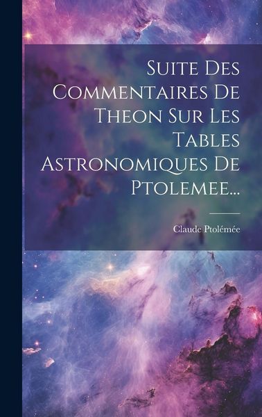 Produktbild: Suite Des Commentaires De Theon Sur Les Tables Astronomiques De Ptolemee...