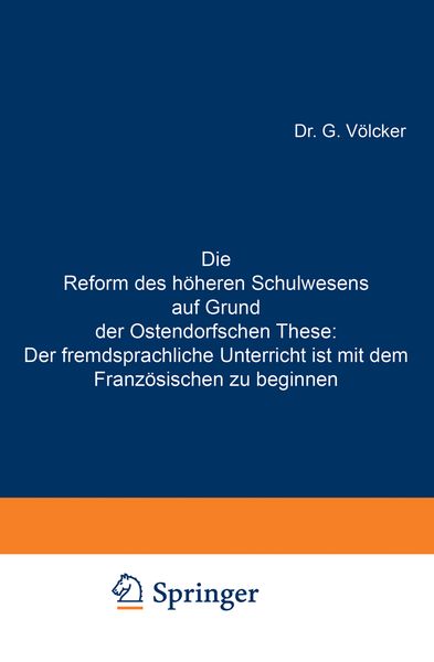 Produktbild: Die Reform des h&ouml;heren Schulwesens auf Grund der Ostendorfschen These: Der fremdsprachliche Unterricht ist mit dem Franz&ouml;sischen zu beginnen