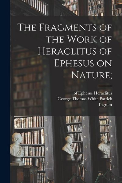Produktbild: The Fragments of the Work of Heraclitus of Ephesus on Nature;