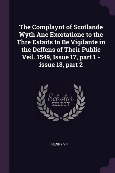 Produktbild: The Complaynt of Scotlande Wyth Ane Exortatione to the Thre Estaits to Be Vigilante in the Deffens of Their Public Veil. 1549, Issue 17, part 1 - issu