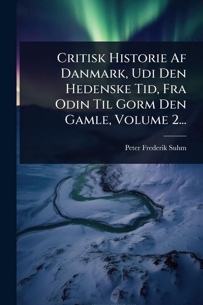 Produktbild: Critisk Historie Af Danmark, Udi Den Hedenske Tid, Fra Odin Til Gorm Den Gamle, Volume 2...