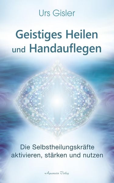 Produktbild: Geistiges Heilen und Handauflegen: Die Selbstheilungskr&auml;fte aktivieren, st&auml;rken und nutzen