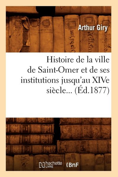 Produktbild: Histoire de la Ville de Saint-Omer Et de Ses Institutions Jusqu'au Xive Si&egrave;cle (&Eacute;d.1877)